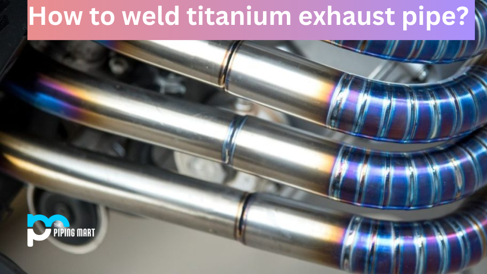 How to Weld Titanium Exhaust Pipe?