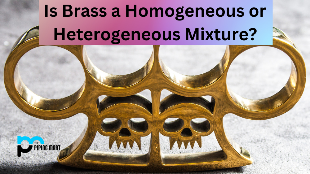 Is Brass a Homogeneous or Heterogeneous Mixture