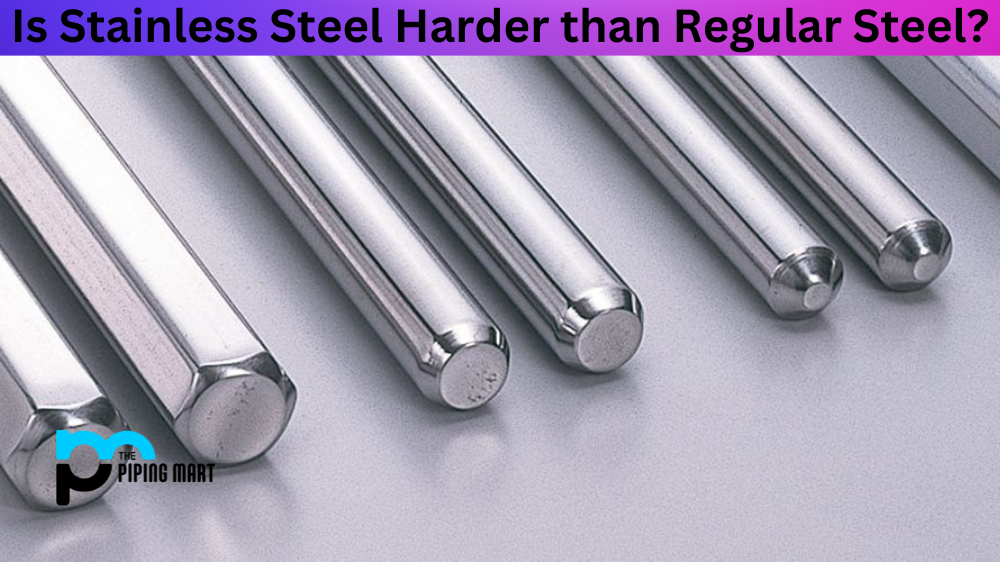 Is Stainless Steel Harder than Regular Steel?