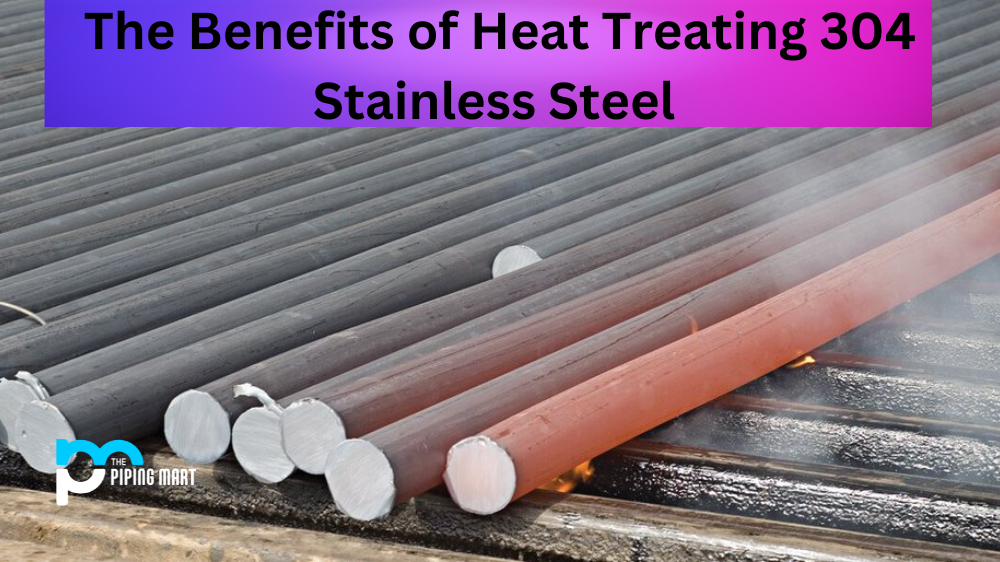 Heat Treating 304 Stainless Steel