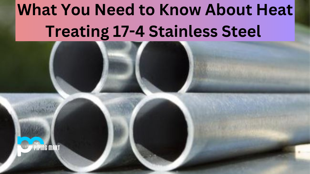 Heat Treating 17-4 Stainless Steel