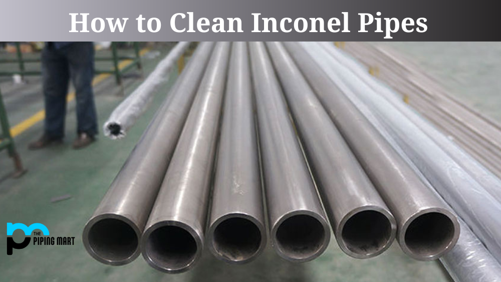 How to Clean Inconel Pipes
