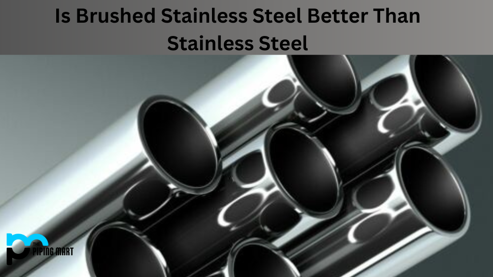 Is Brushed Stainless Steel Better than Stainless Steel