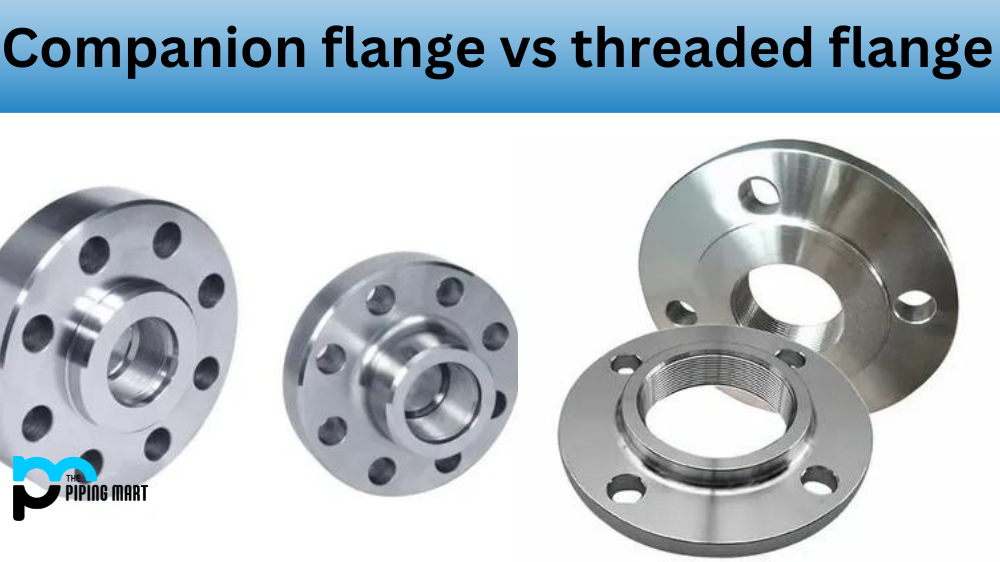 Companion Flanges vs Threaded Flanges