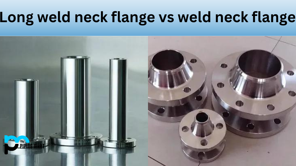 Long Weld Neck Flanges vs Weld Neck Flanges - What's the Difference