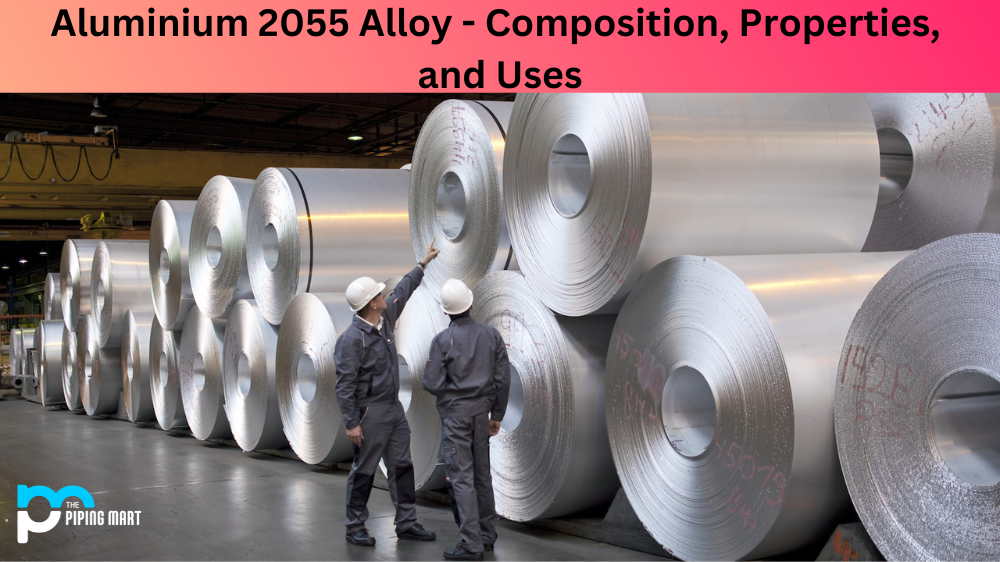 Aluminium 2055 Alloy - Composition, Properties, and Uses