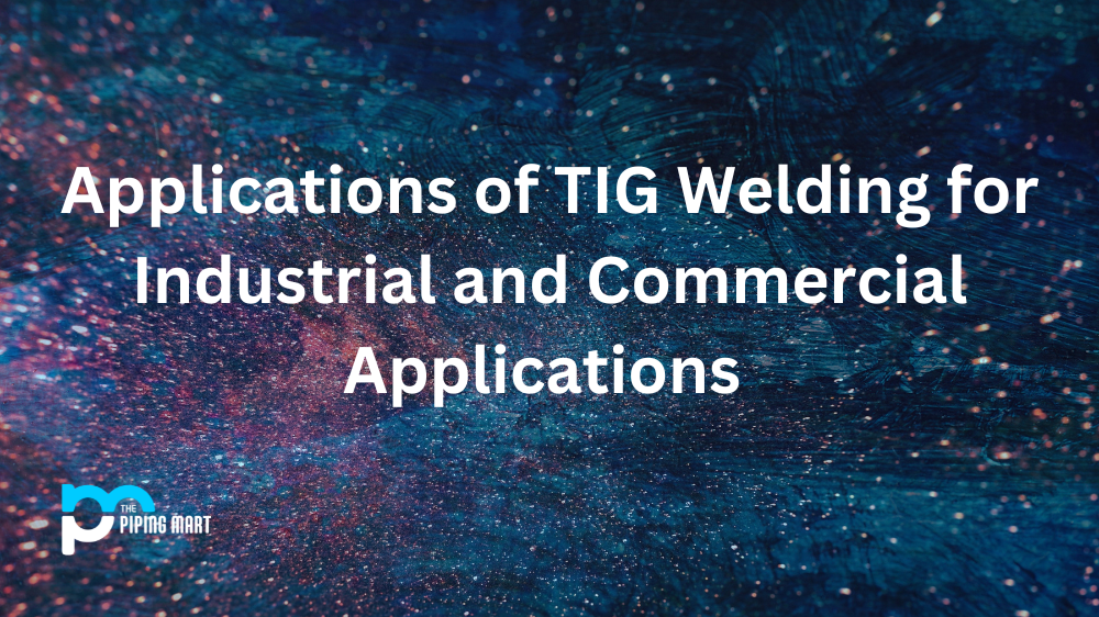 Applications of TIG Welding for Industrial and Commercial