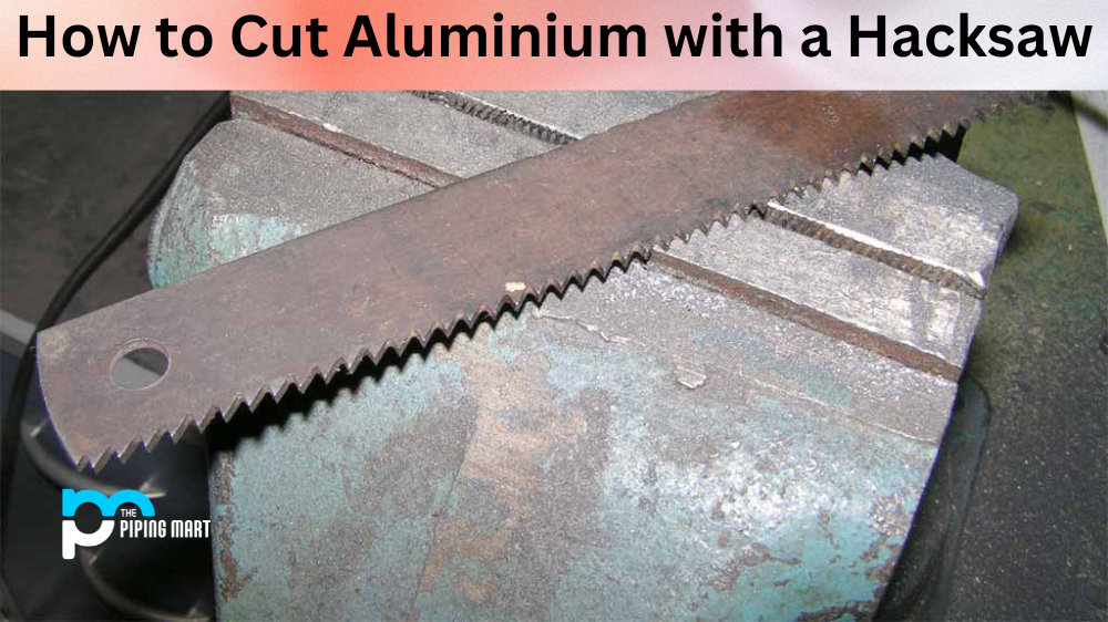 How to Cut Aluminium with a Hacksaw?