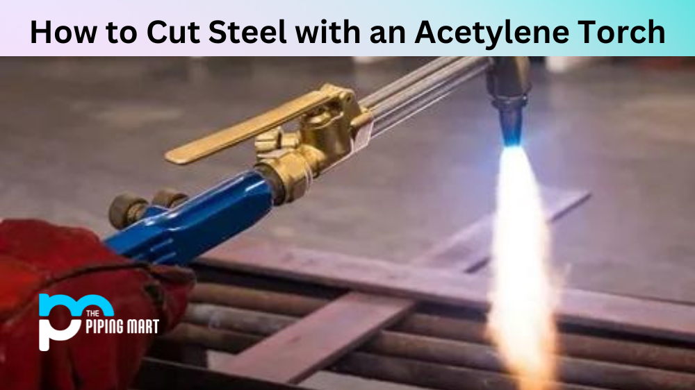 How to Cut Steel with an Acetylene Torch?