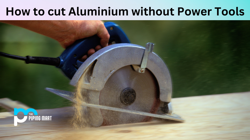 How to Cut Aluminium without Power Tools?