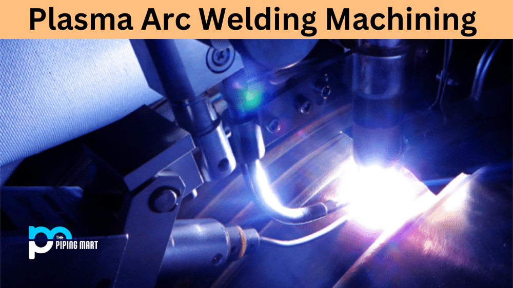 Plasma Arc Welding Machining