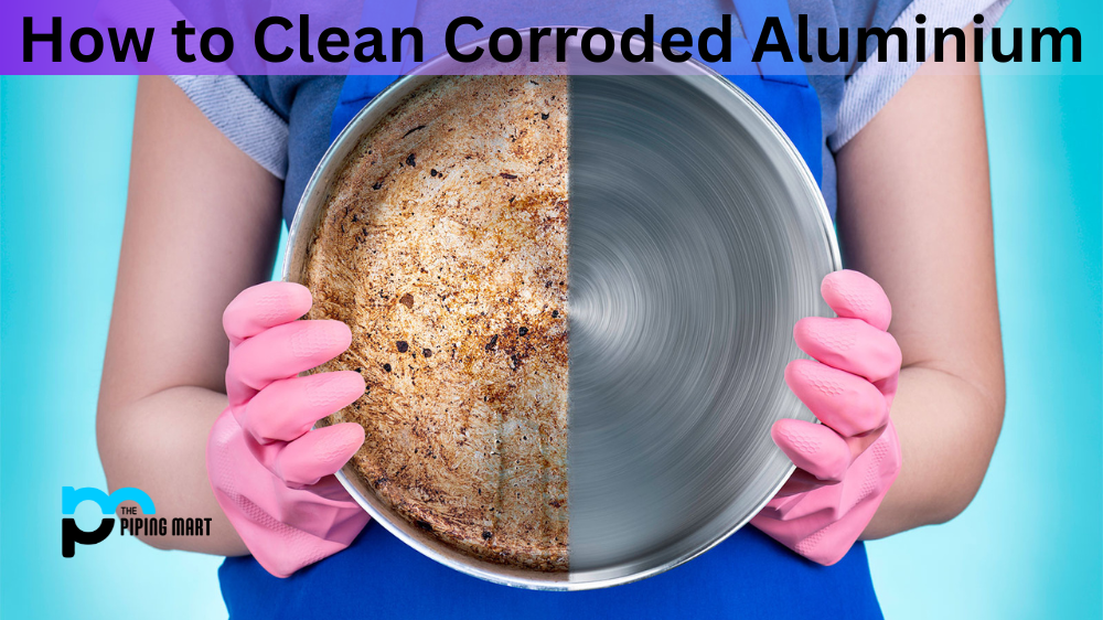 How to Clean Corroded Aluminium?