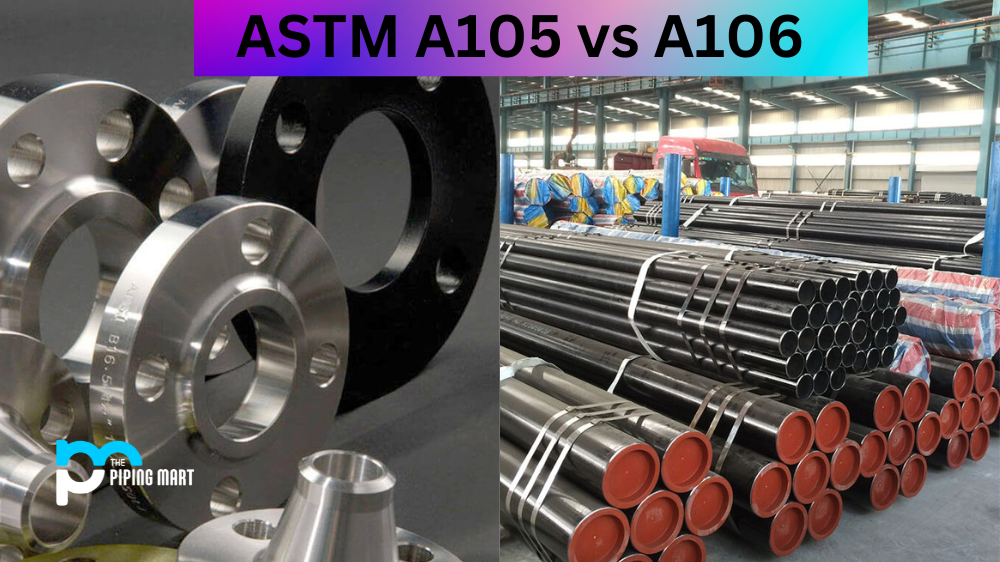 ASTM A105 vs A106 - What's the Difference