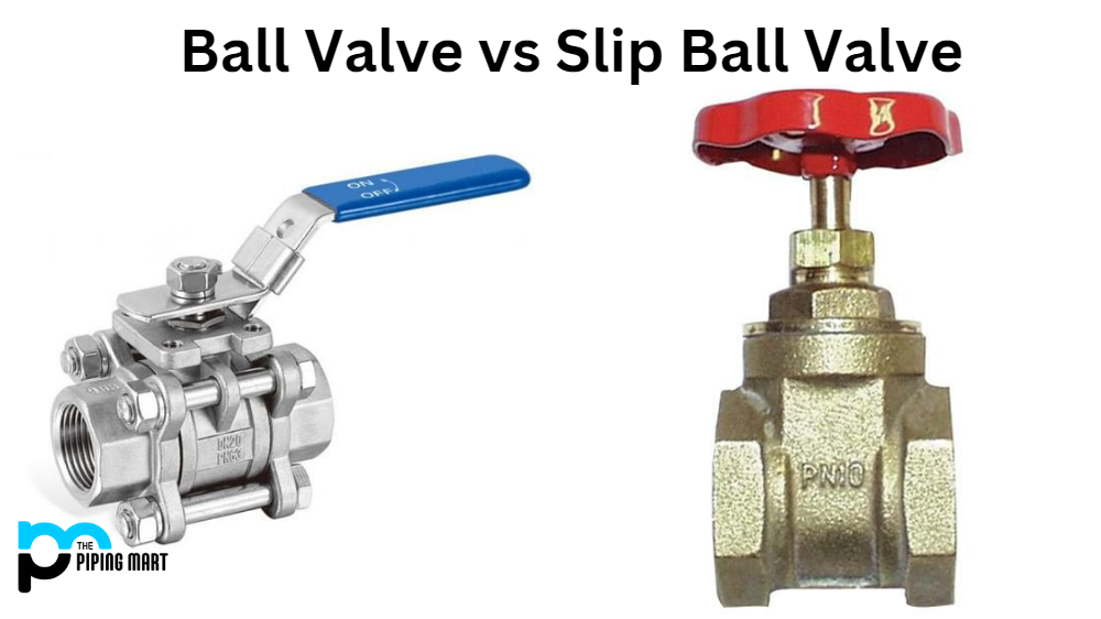 Ball Valve vs Slip Ball Valve