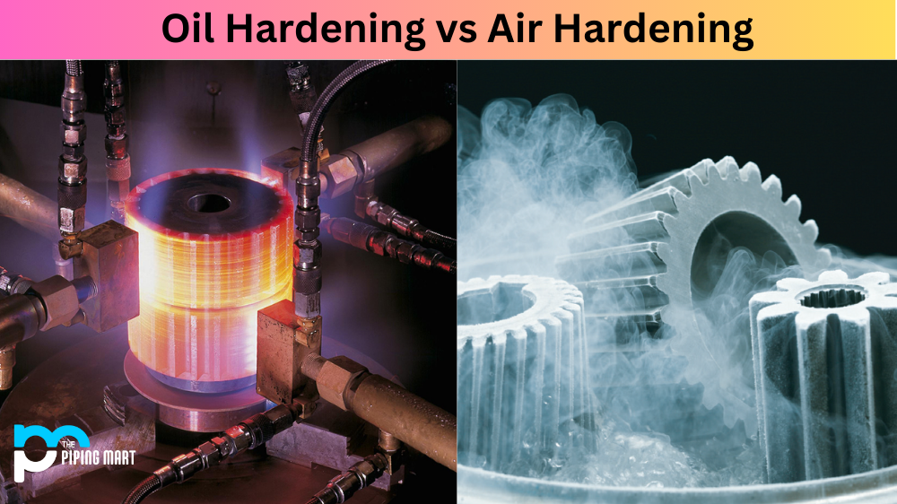 Oil Hardening vs Air Hardening