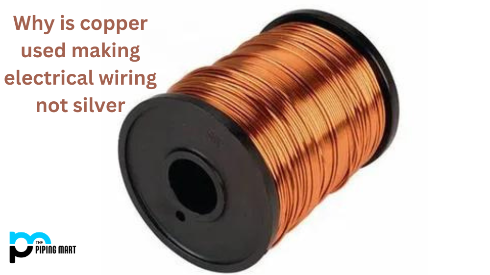 Why is Copper Used to Make Electrical Wiring, not Silver?