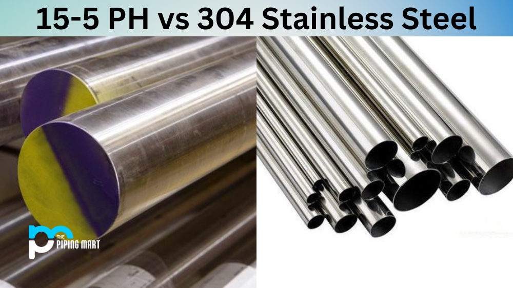 15-5 PH vs 304 Stainless Steel