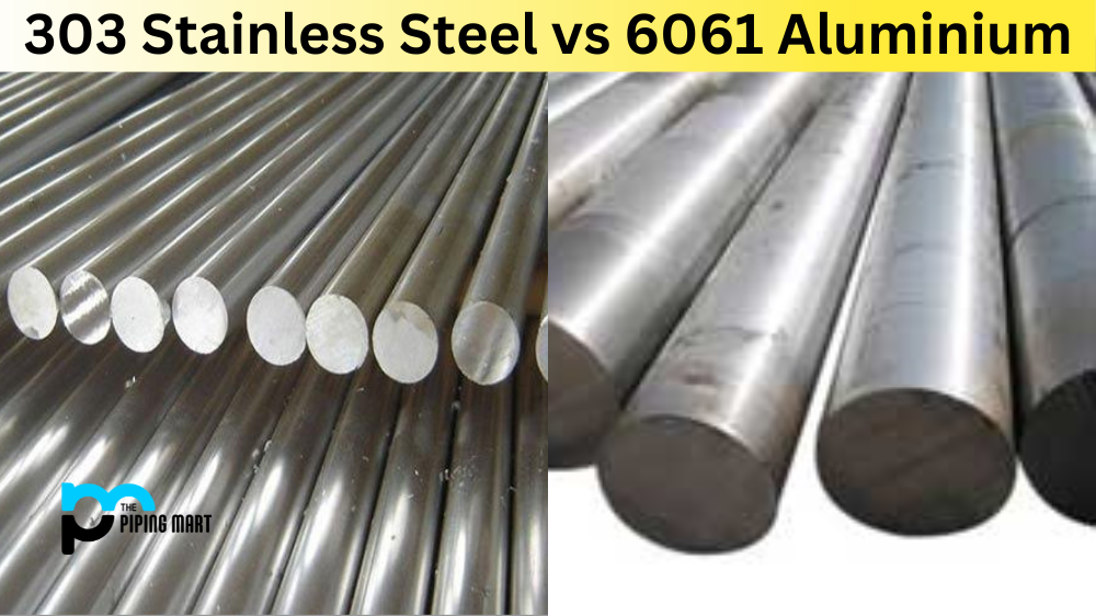 303 Stainless Steel vs 6061 Aluminium