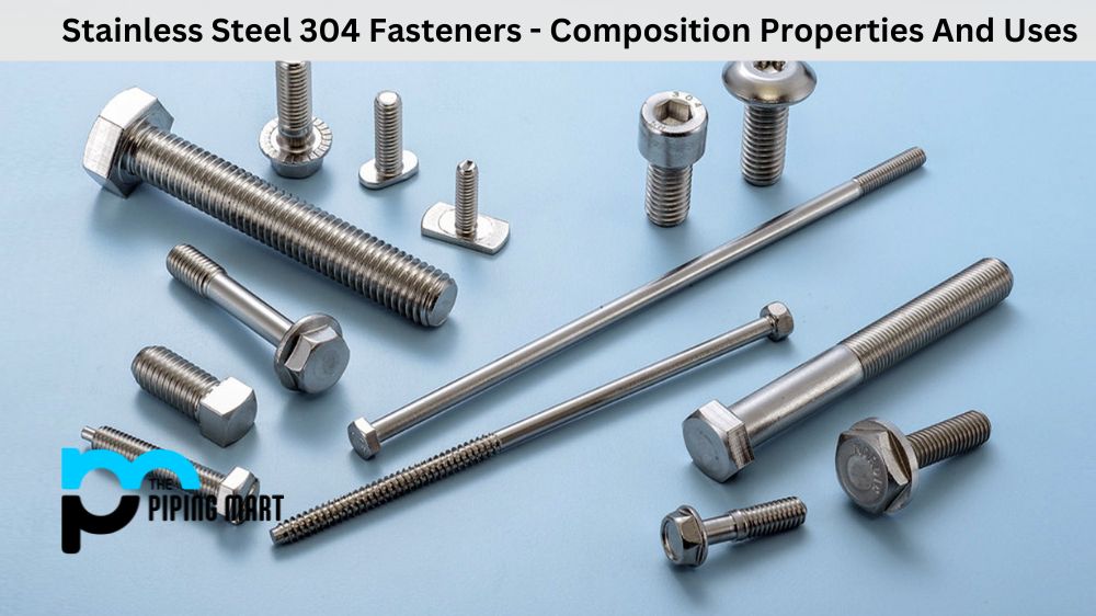 Stainless Steel 304 Fasteners - Composition Properties And Uses