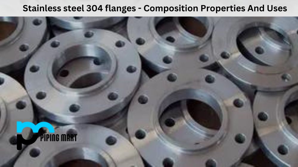 Stainless steel 304 flanges - Composition Properties And Uses