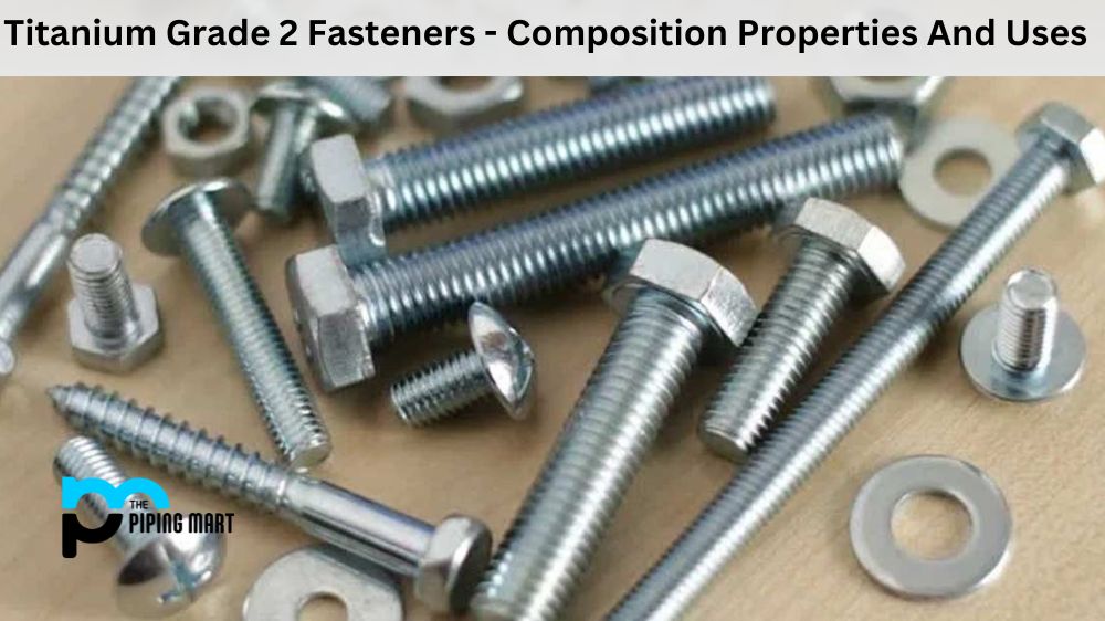Titanium Grade 2 Fasteners - Composition Properties And Uses