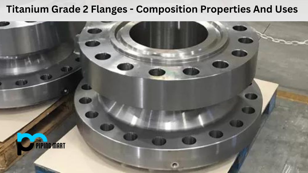Titanium Grade 2 Flanges - Composition Properties And Uses
