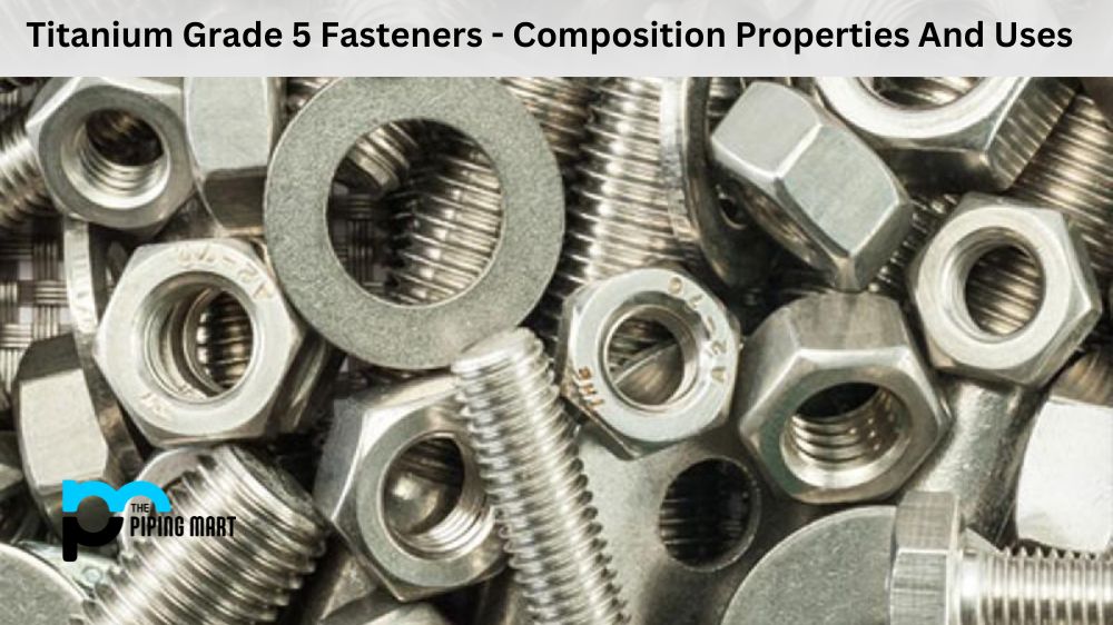 Titanium Grade 5 Fasteners - Composition Properties And Uses