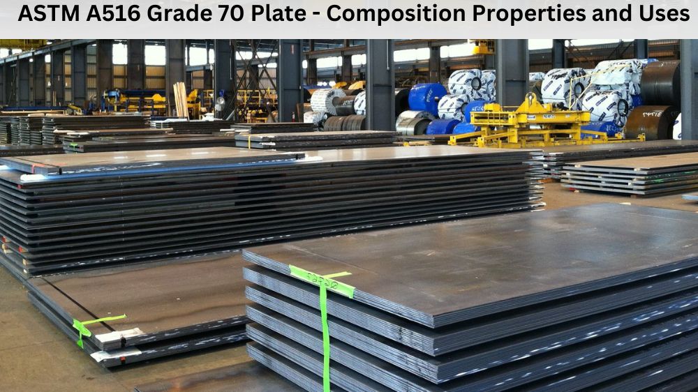 ASTM A516 Grade 70 Plate - Composition Properties and Uses