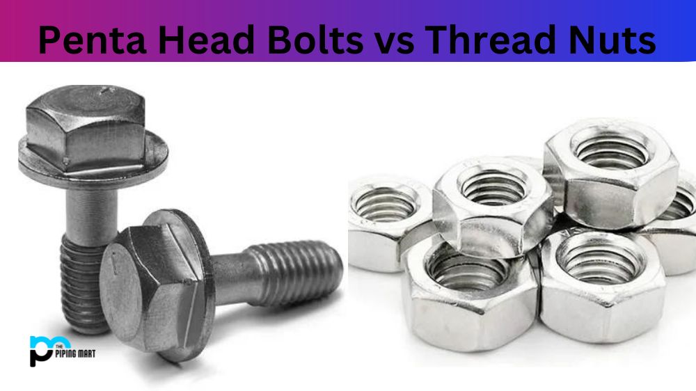 Penta Head Bolts vs Thread Nuts