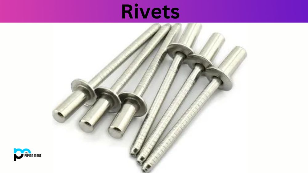 What is Rivets? Dimensions, Properties and Uses